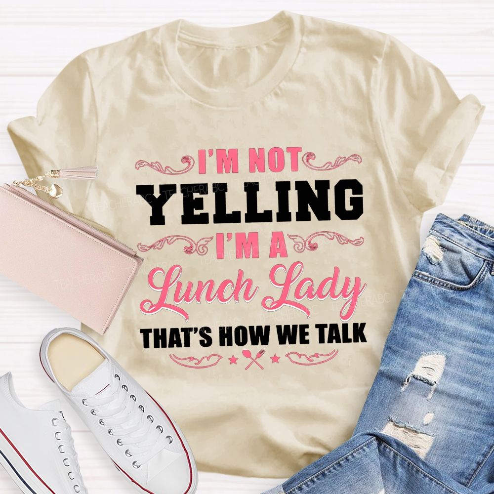 I'M Not Yelling I'M A Lunch Lady That'S How We Talk T-shirt