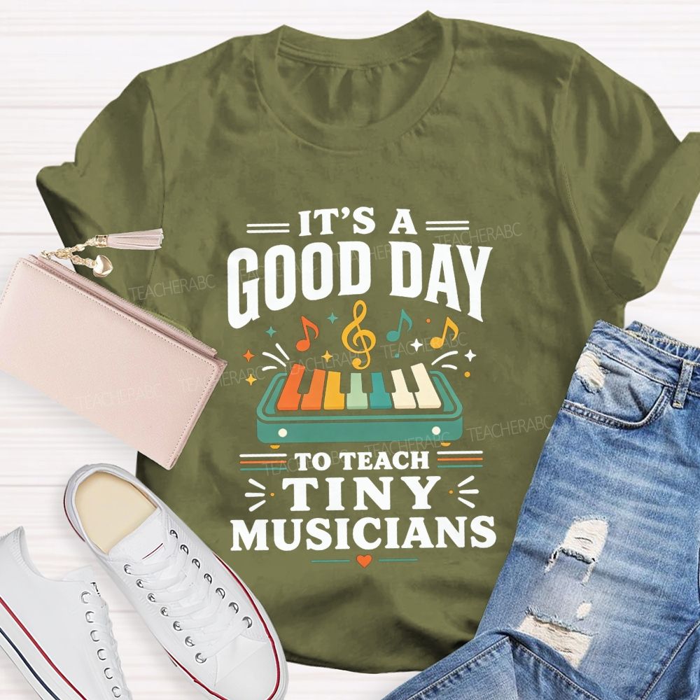 It'S A Good Day To Teach Tiny Musicians Love Every Music Teacher T-shirt