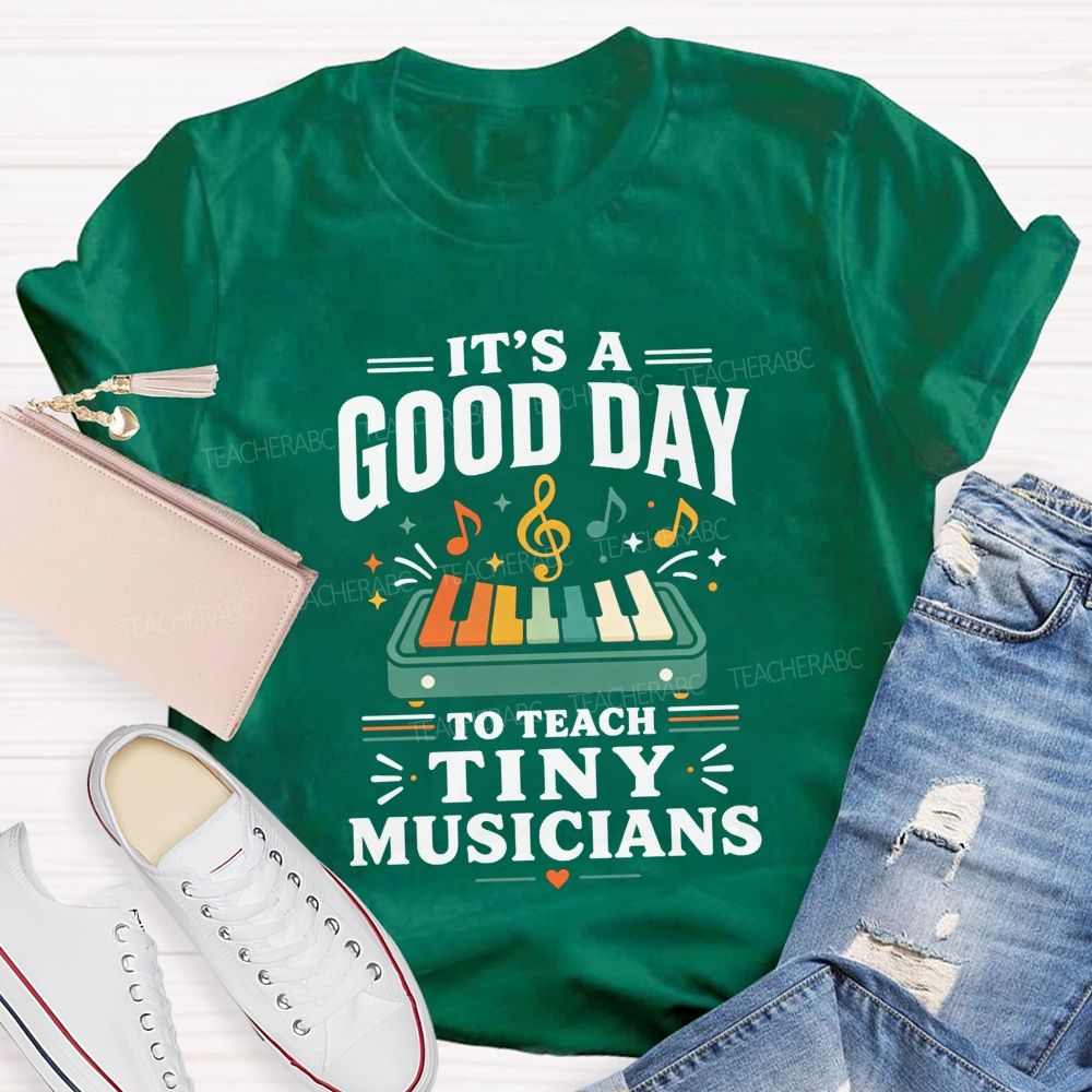It'S A Good Day To Teach Tiny Musicians Love Every Music Teacher T-shirt