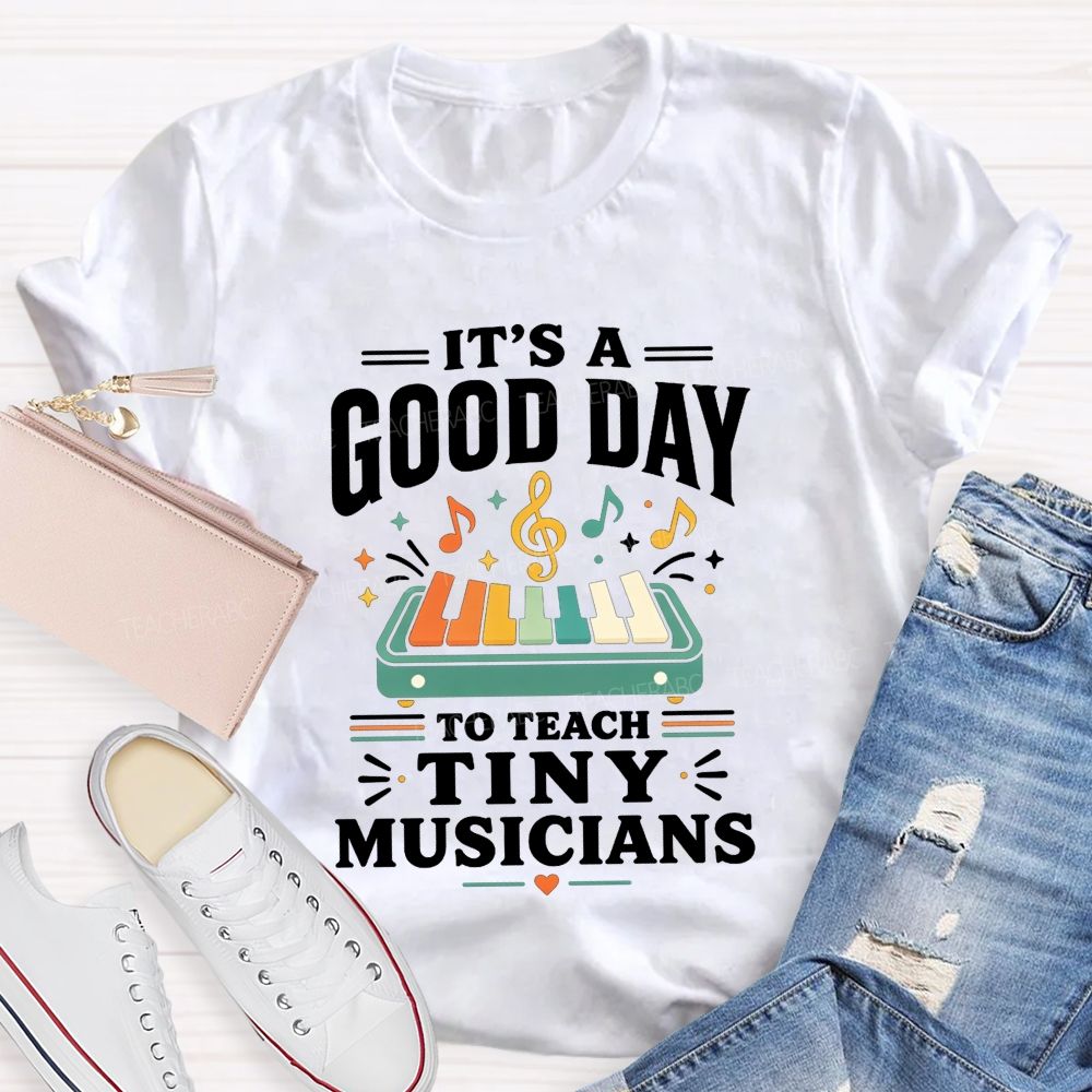It'S A Good Day To Teach Tiny Musicians Love Every Music Teacher T-shirt