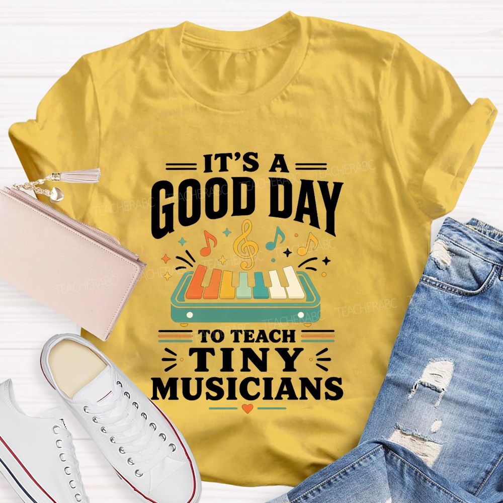 It'S A Good Day To Teach Tiny Musicians Love Every Music Teacher T-shirt