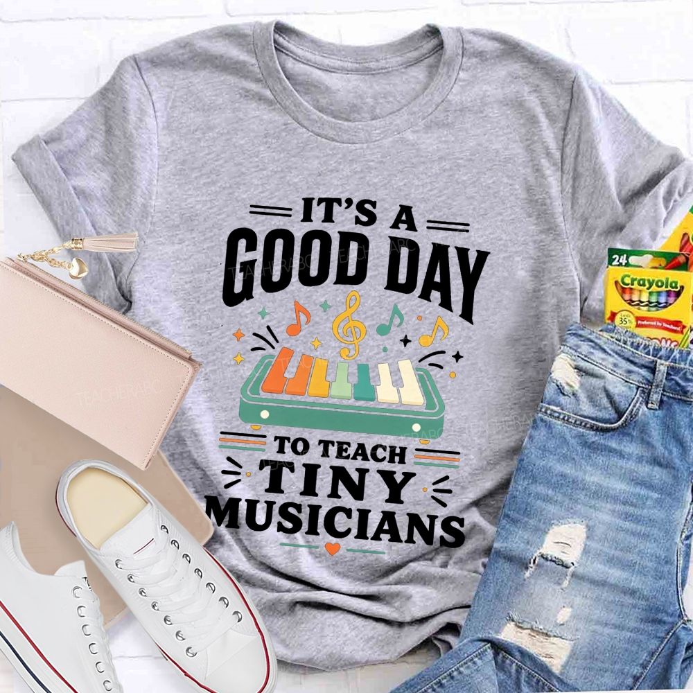 It'S A Good Day To Teach Tiny Musicians Love Every Music Teacher T-shirt