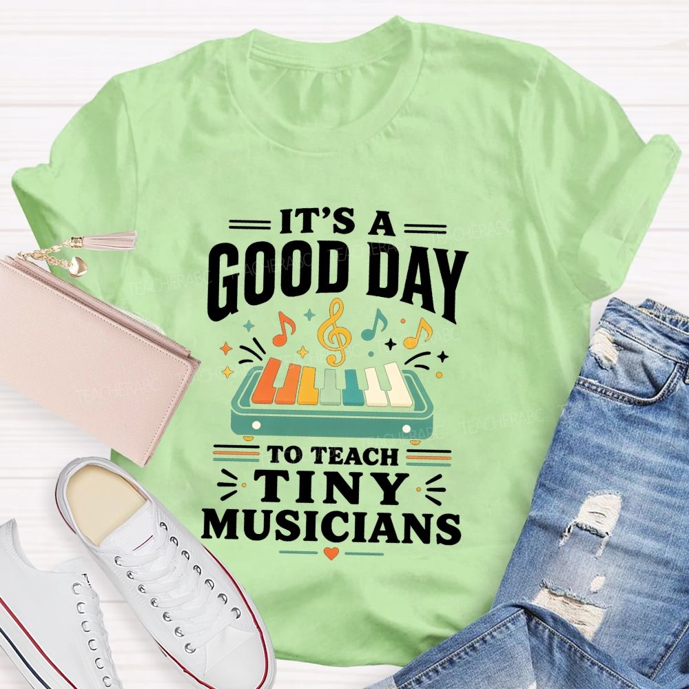 It'S A Good Day To Teach Tiny Musicians Love Every Music Teacher T-shirt