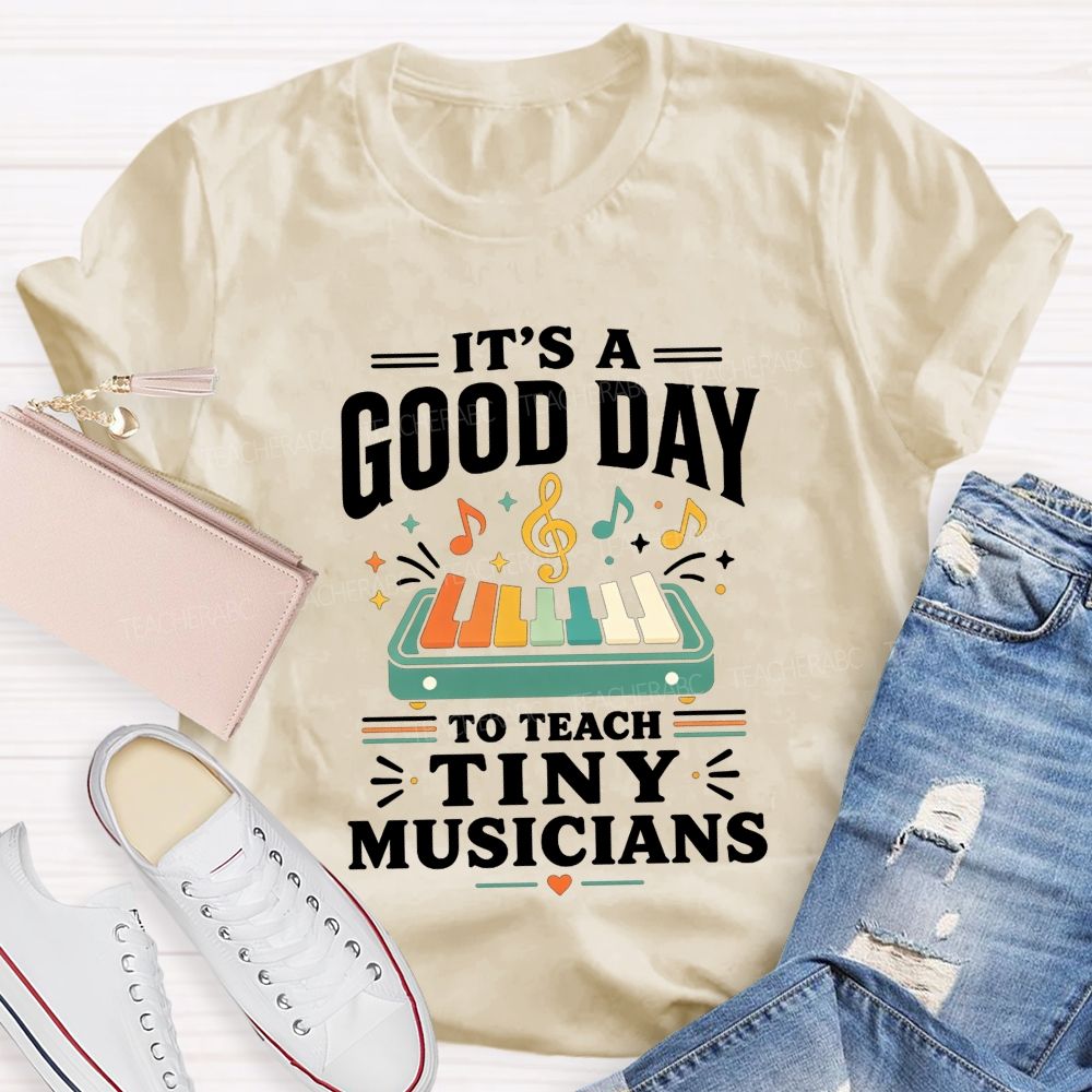 It'S A Good Day To Teach Tiny Musicians Love Every Music Teacher T-shirt