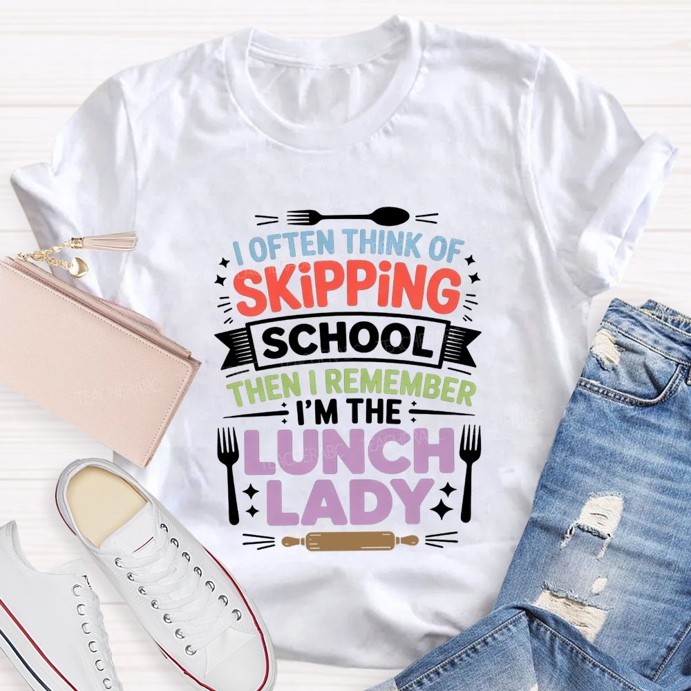 I Often Think Of Skipping School Then I Remember I'M The Lunch Lady T-shirt