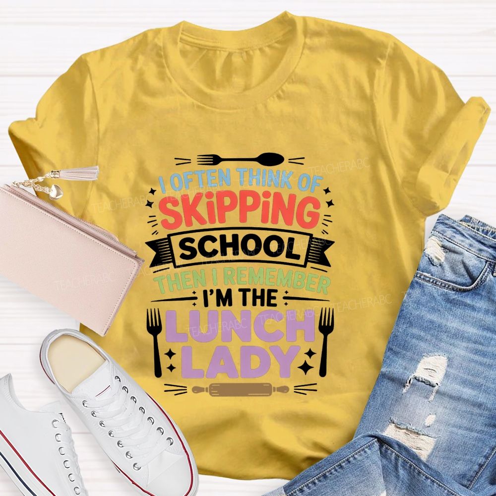 I Often Think Of Skipping School Then I Remember I'M The Lunch Lady T-shirt
