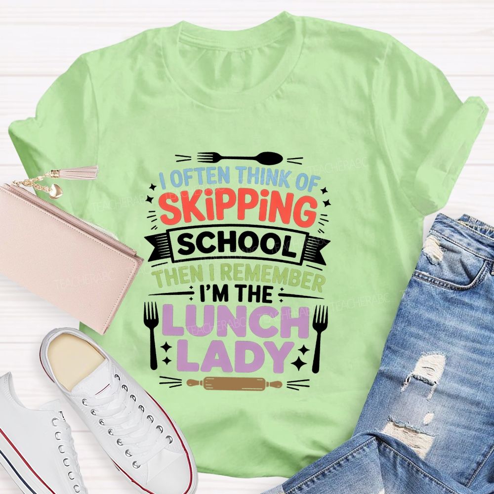 I Often Think Of Skipping School Then I Remember I'M The Lunch Lady T-shirt