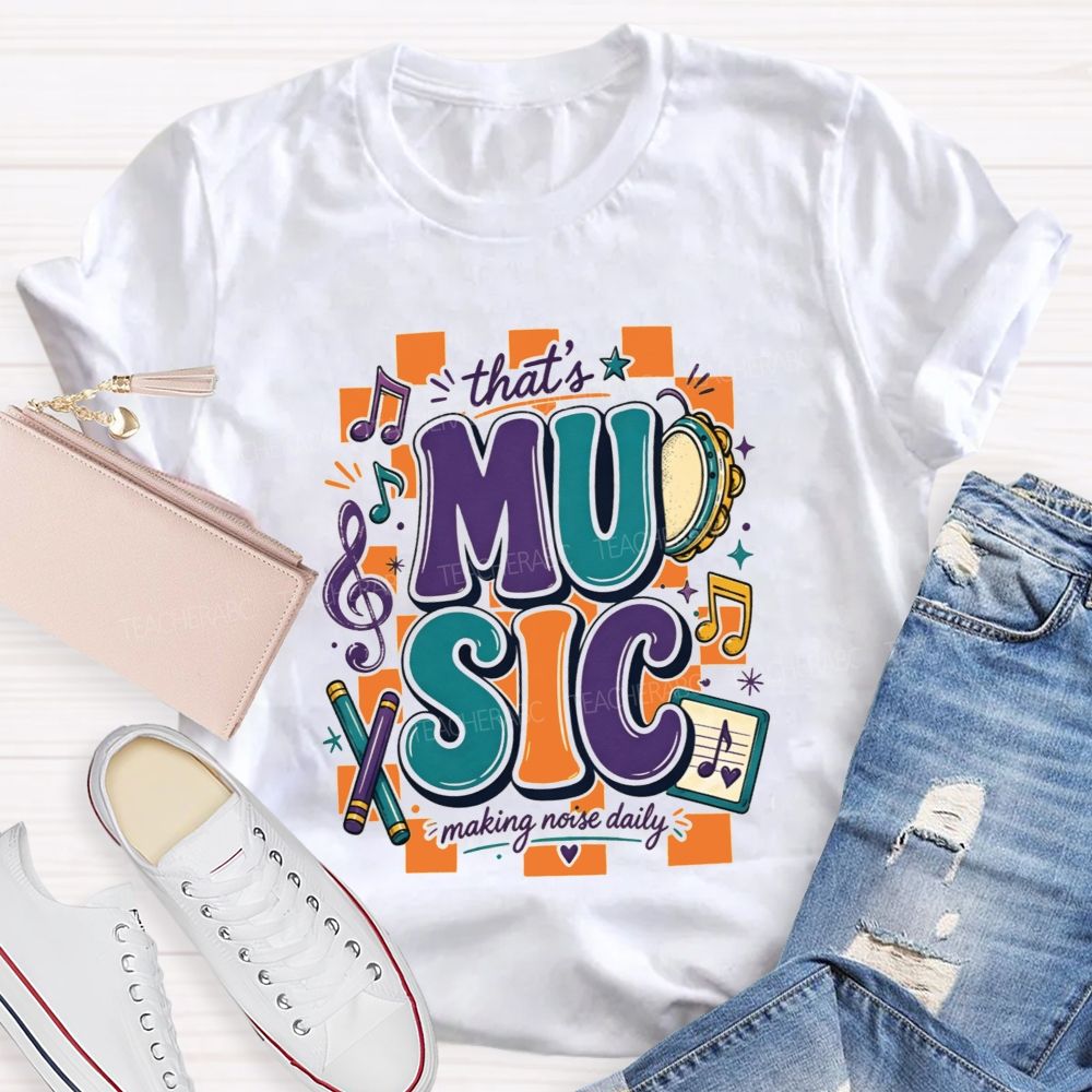 That'S Music Making Noise Daily Teacher T-shirt
