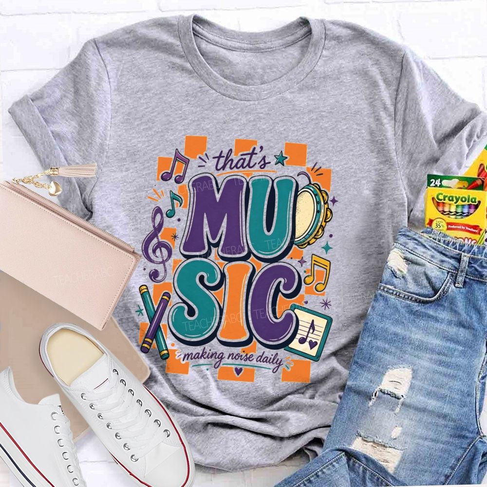 That'S Music Making Noise Daily Teacher T-shirt