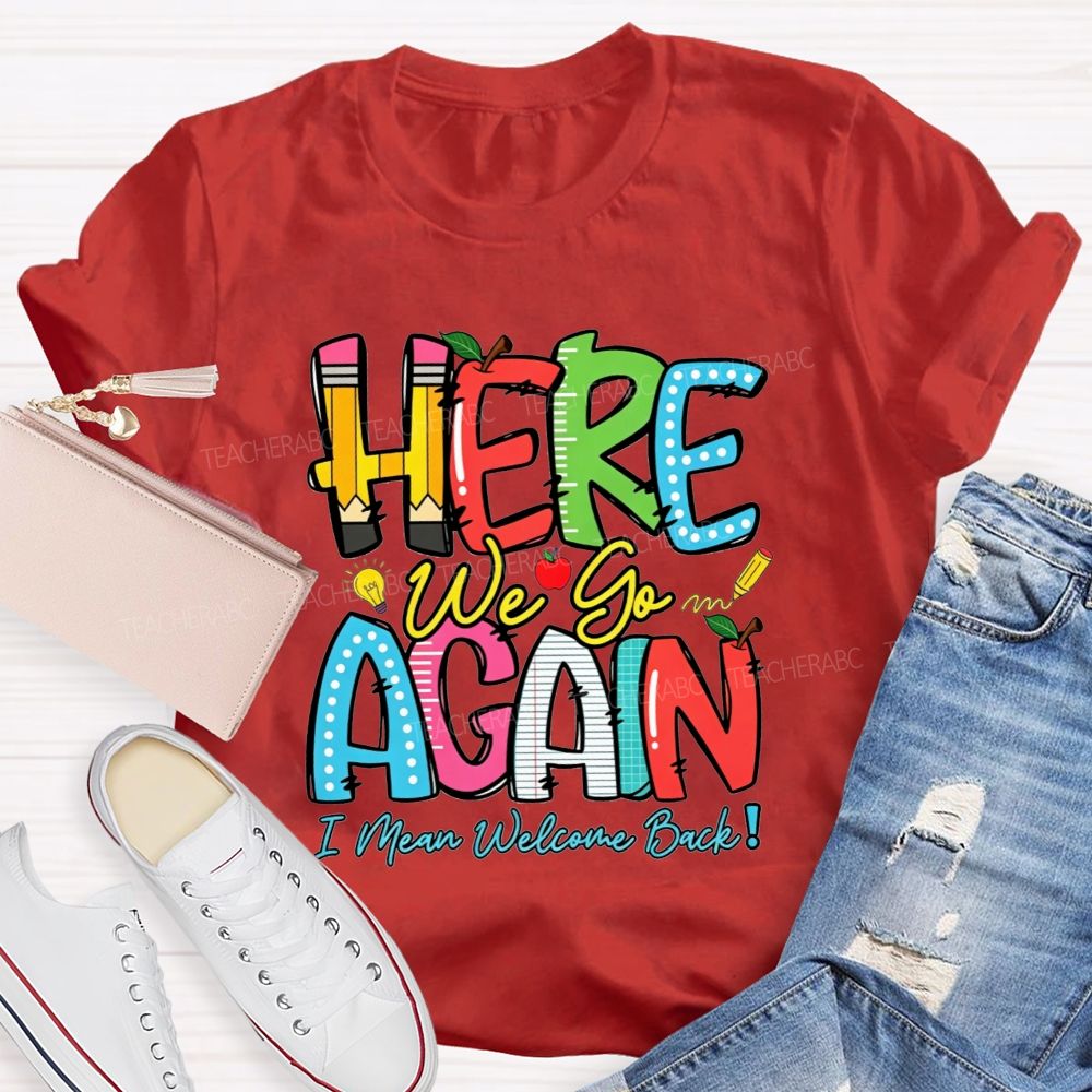 Here We Go Again I Mean Welcome Back Teacher T-shirt