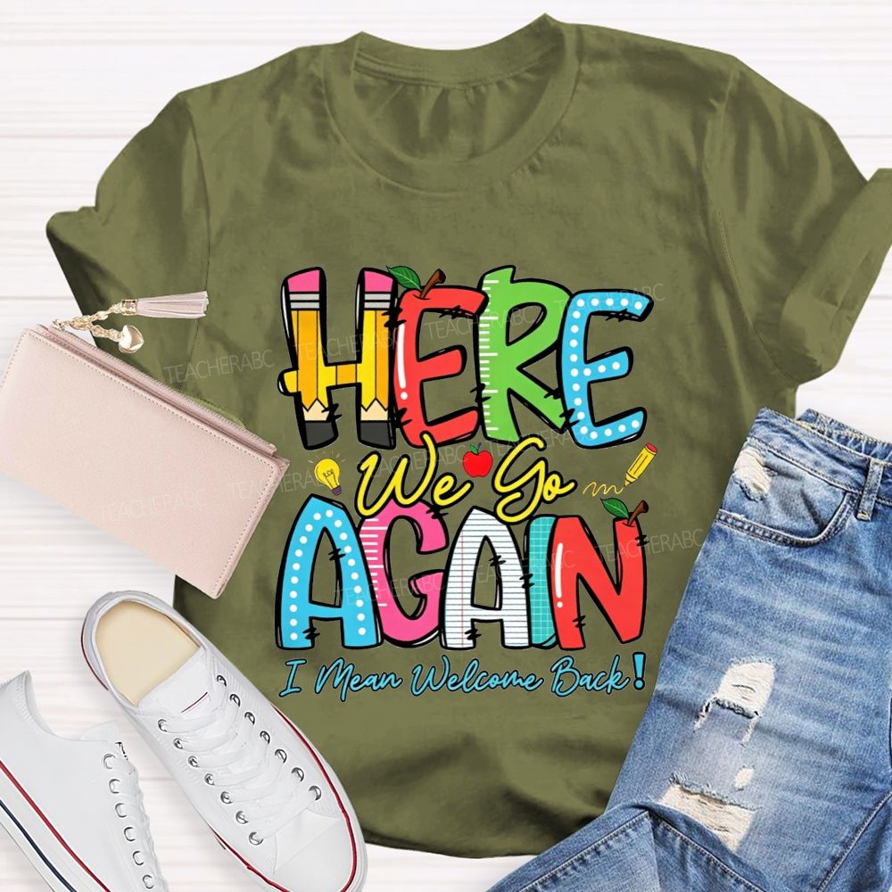 Here We Go Again I Mean Welcome Back Teacher T-shirt
