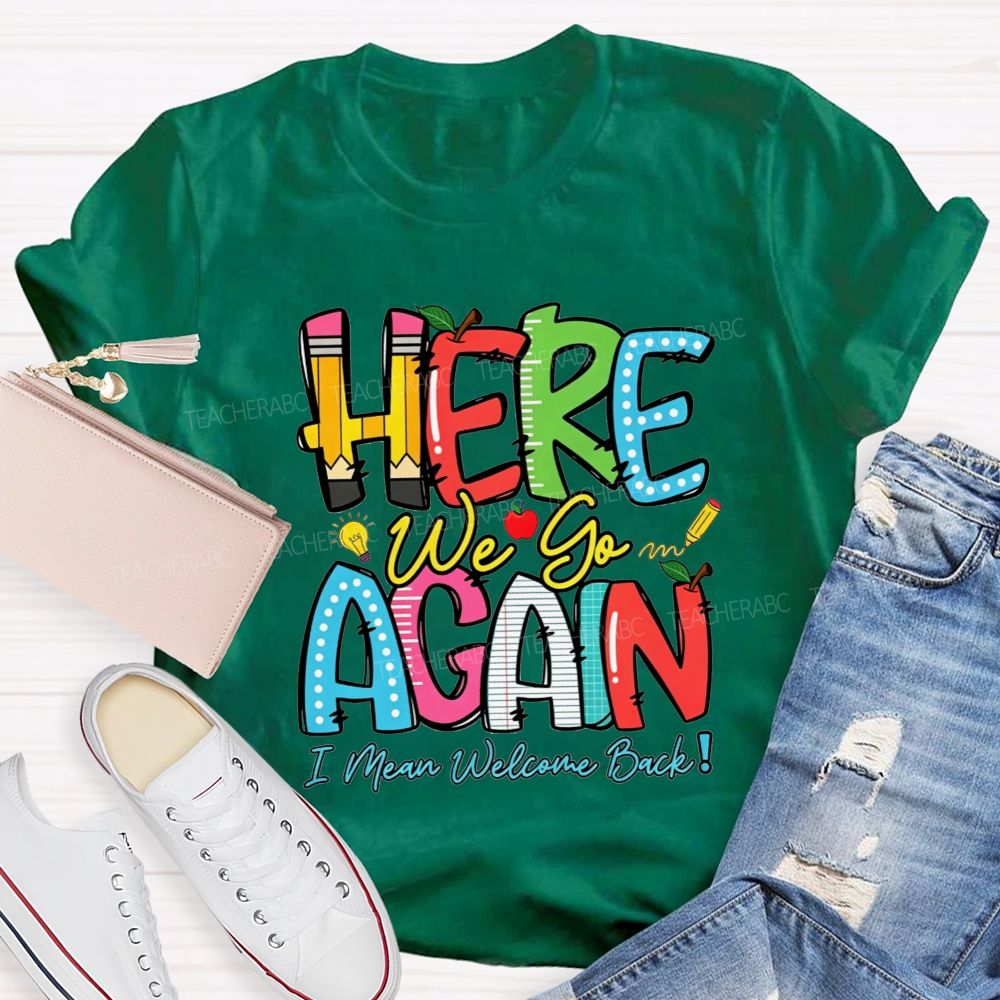 Here We Go Again I Mean Welcome Back Teacher T-shirt