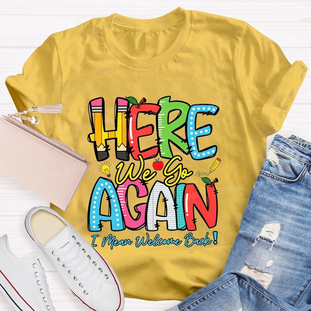 Here We Go Again I Mean Welcome Back Teacher T-shirt