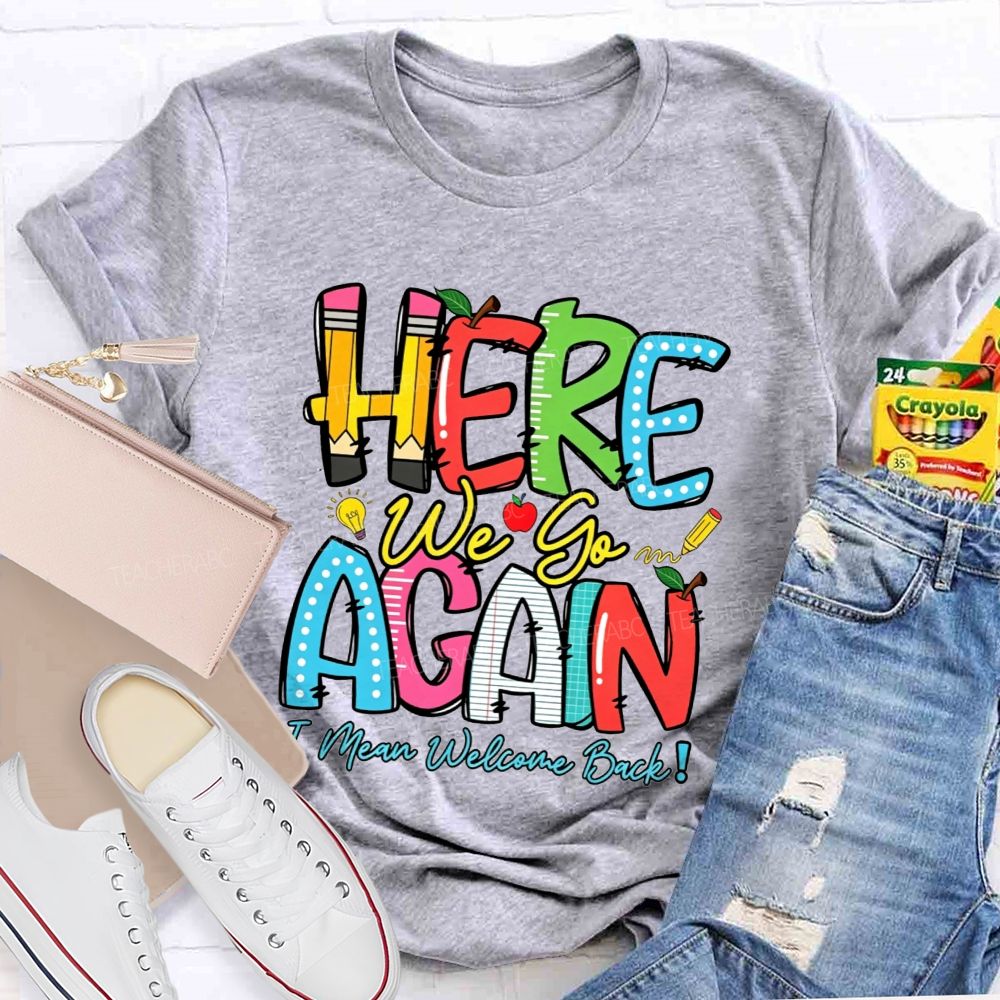 Here We Go Again I Mean Welcome Back Teacher T-shirt