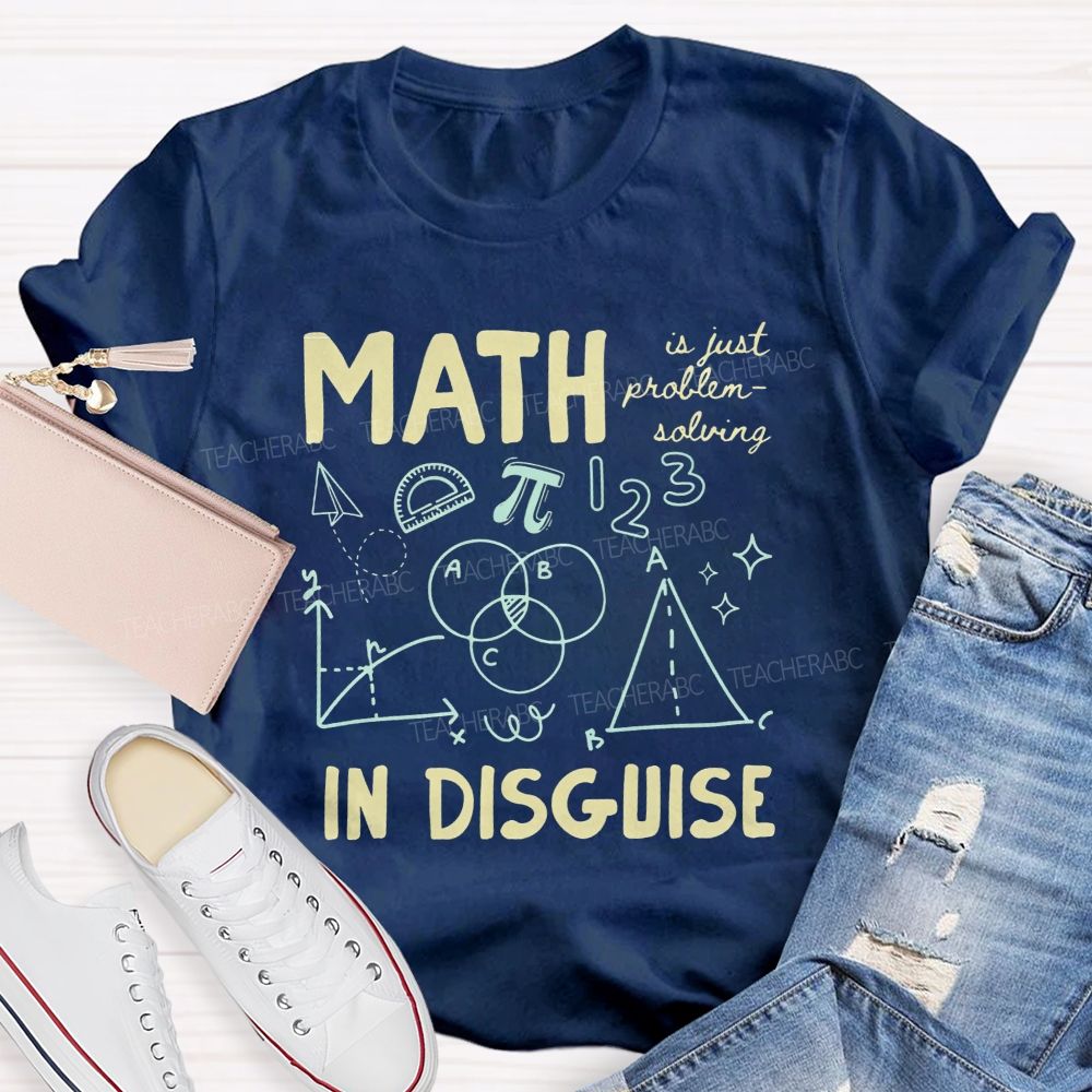 Math Is Just Problem-Solving In Disguise Math Teacher T-shirt