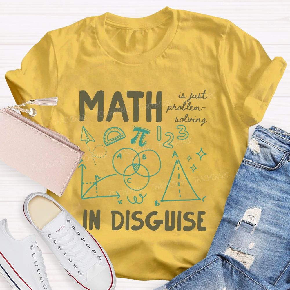 Math Is Just Problem-Solving In Disguise Math Teacher T-shirt