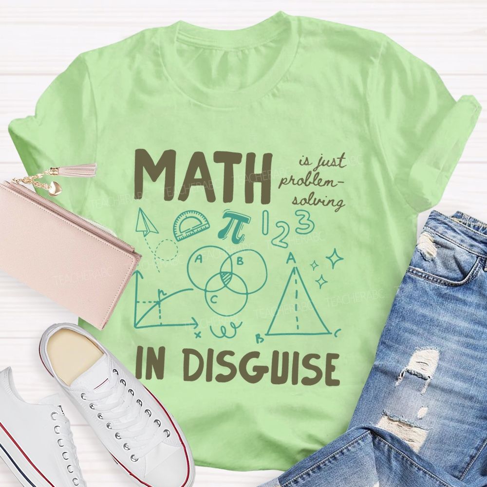 Math Is Just Problem-Solving In Disguise Math Teacher T-shirt