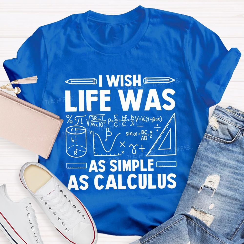 I Wish Life Was As Simple As Calculus Math Teacher T-shirt
