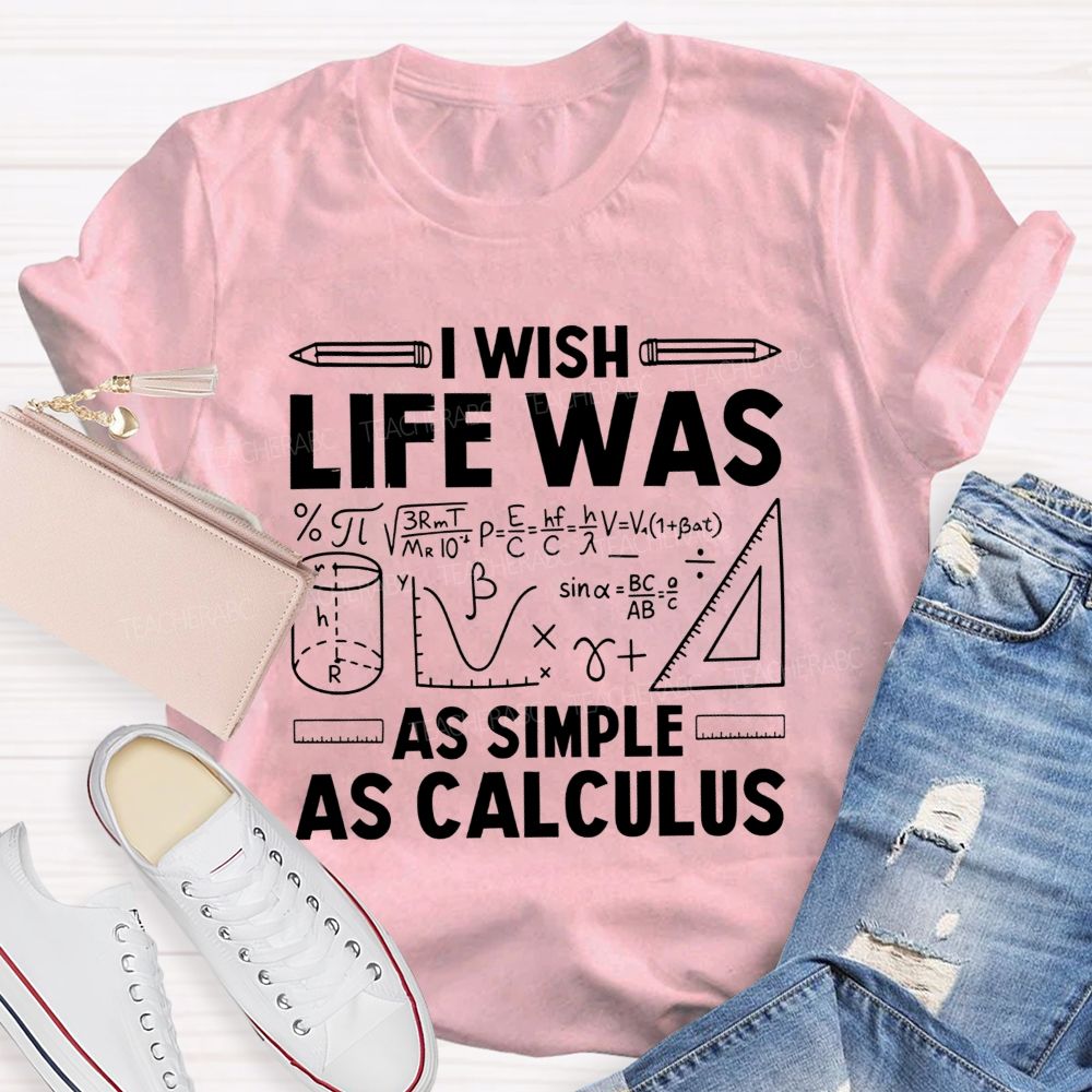 I Wish Life Was As Simple As Calculus Math Teacher T-shirt