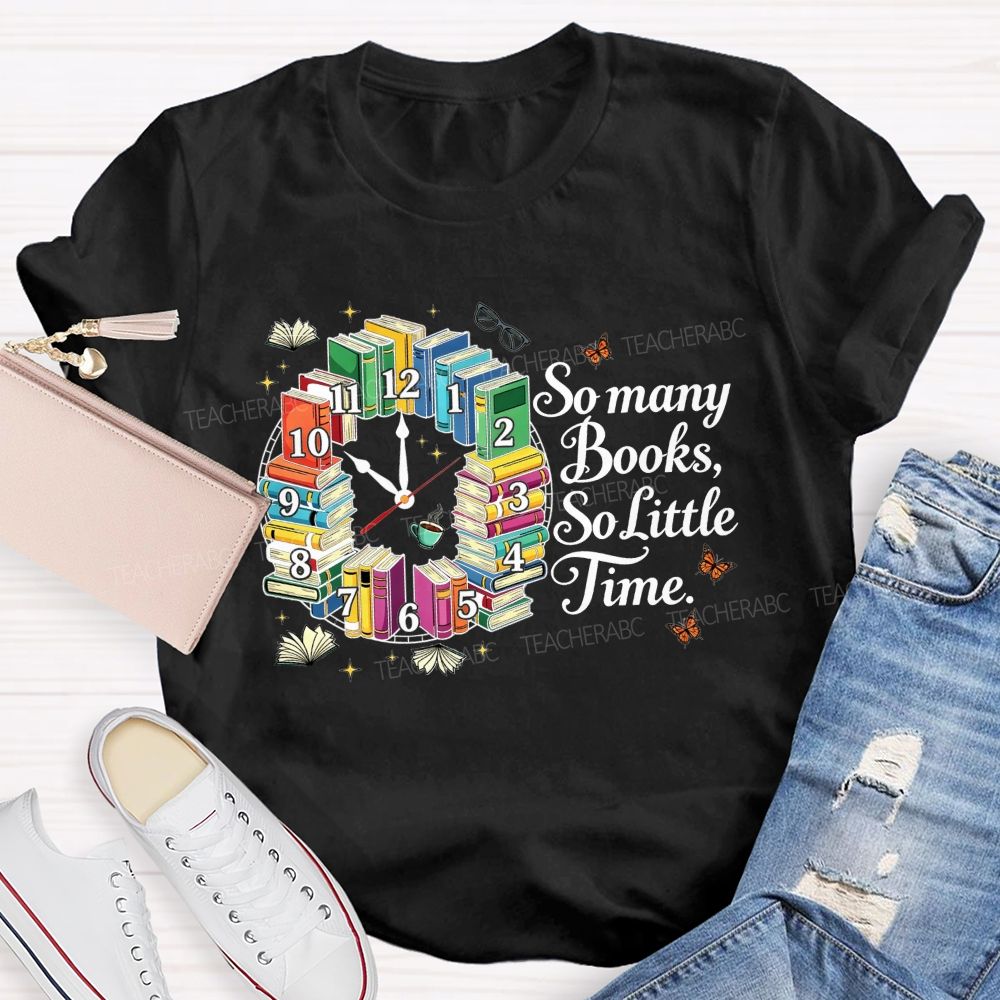So Many Books So Little Time Reading Lover Teacher T-shirt