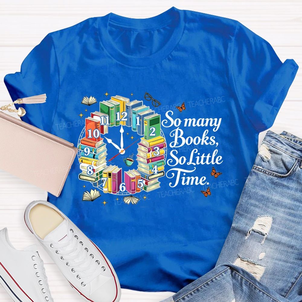 So Many Books So Little Time Reading Lover Teacher T-shirt