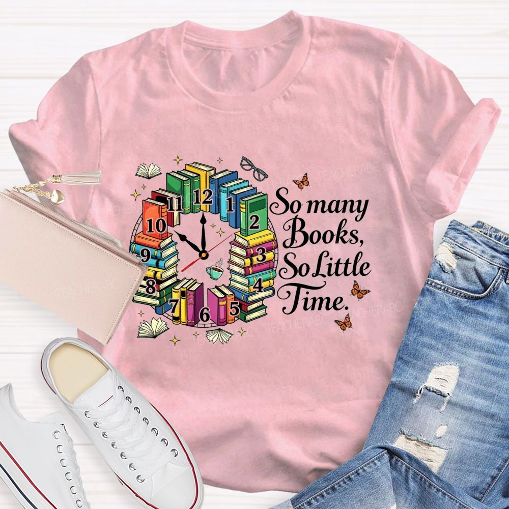 So Many Books So Little Time Reading Lover Teacher T-shirt