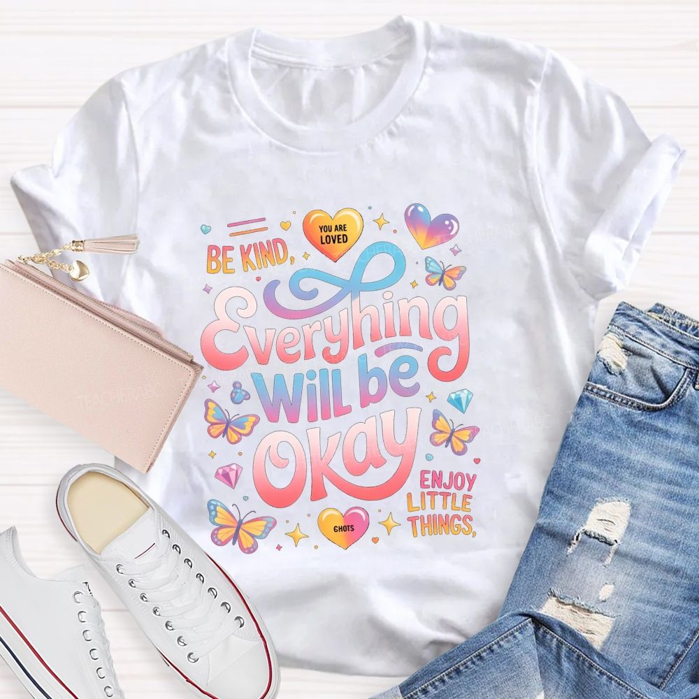 Be Kind You Are Loved Everything Will Be Okay Enjoy Little Things Teacher T-shirt