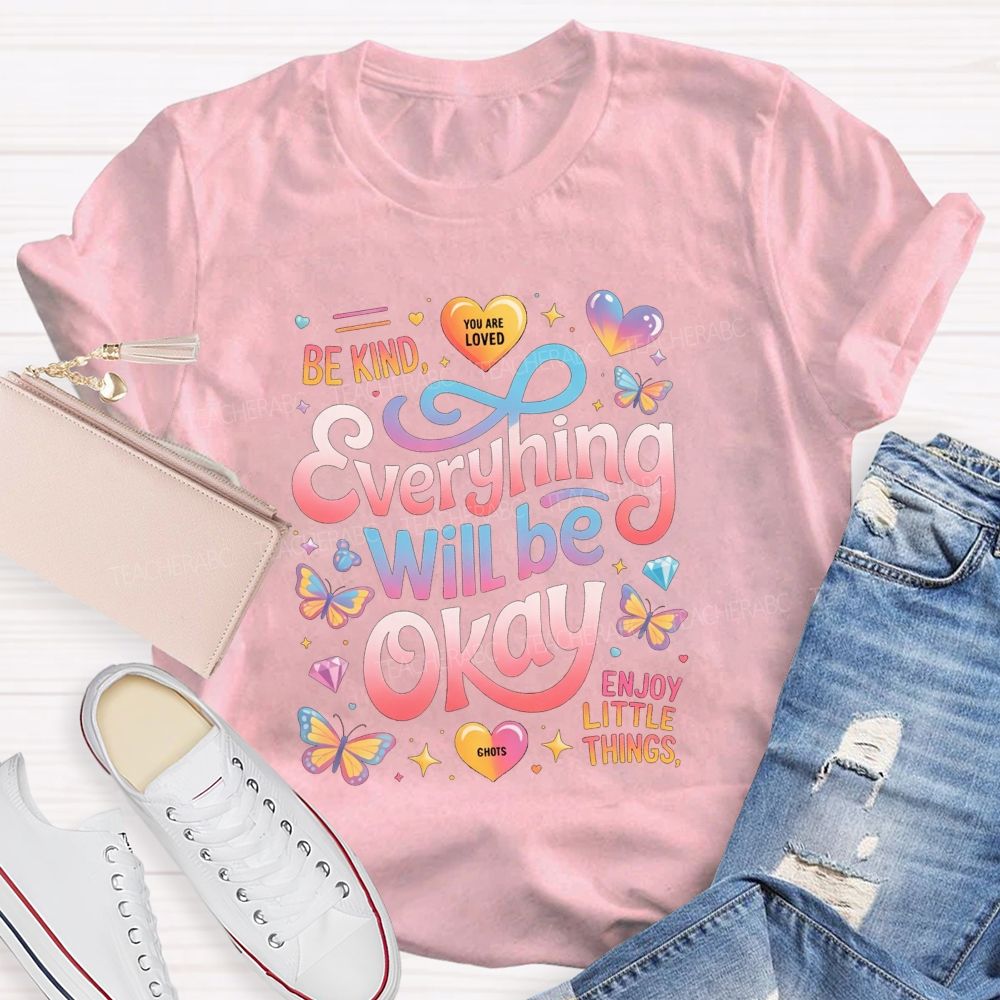Be Kind You Are Loved Everything Will Be Okay Enjoy Little Things Teacher T-shirt