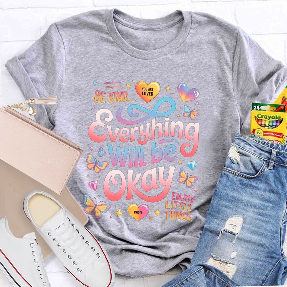 Be Kind You Are Loved Everything Will Be Okay Enjoy Little Things Teacher T-shirt