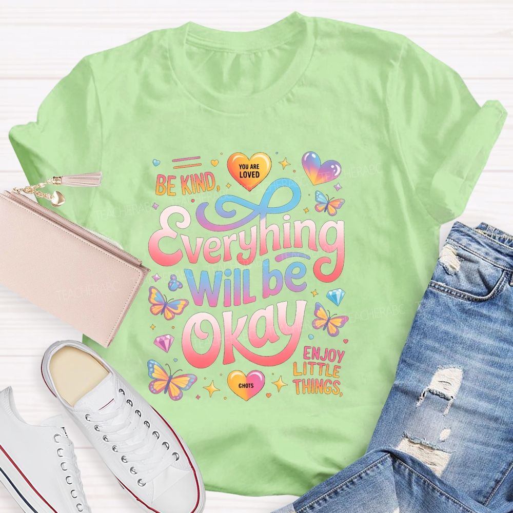 Be Kind You Are Loved Everything Will Be Okay Enjoy Little Things Teacher T-shirt