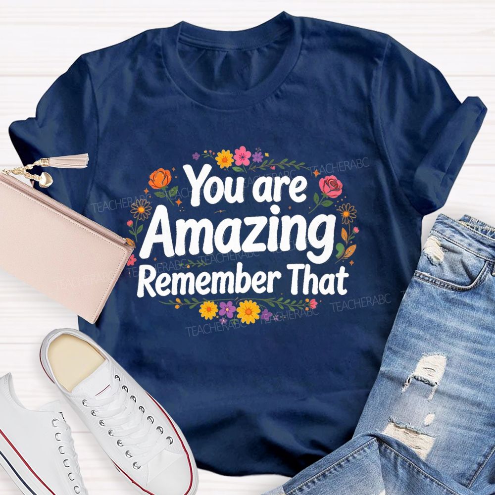You Are Amazing Remember That Floral Teacher T-Shirt