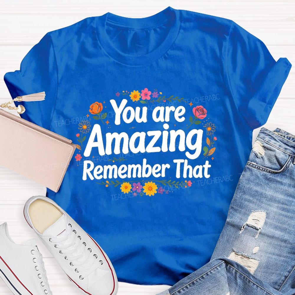 You Are Amazing Remember That Floral Teacher T-Shirt
