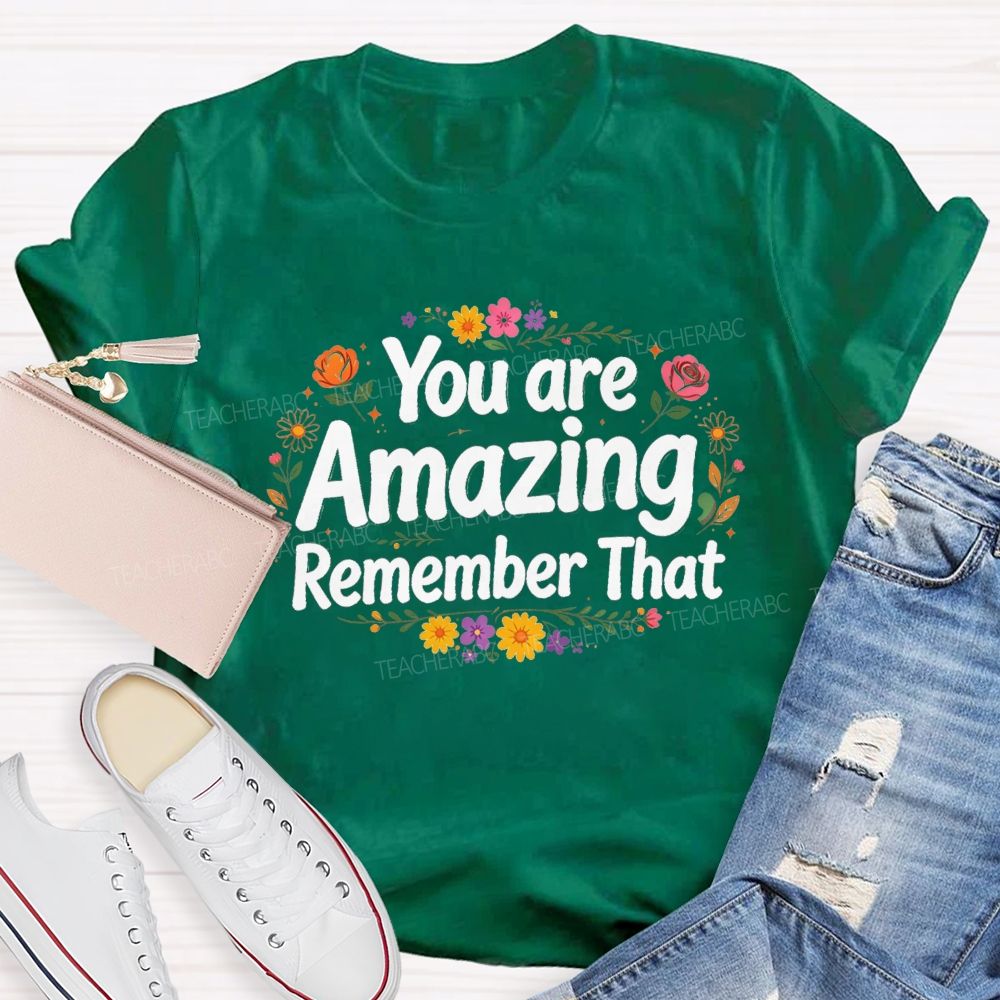 You Are Amazing Remember That Floral Teacher T-Shirt