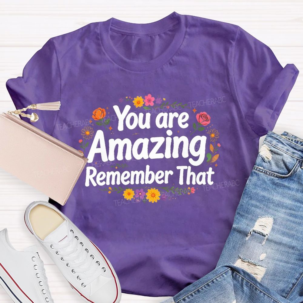 You Are Amazing Remember That Floral Teacher T-Shirt