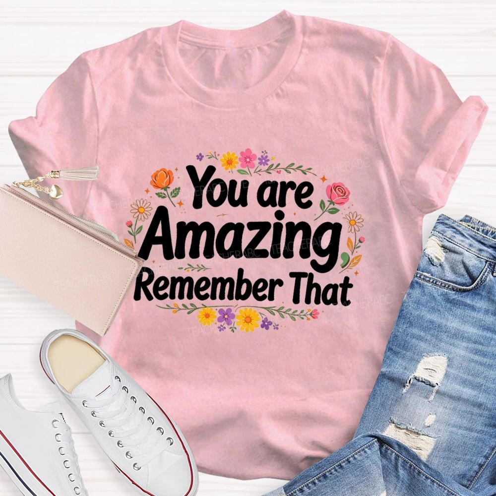 You Are Amazing Remember That Floral Teacher T-Shirt
