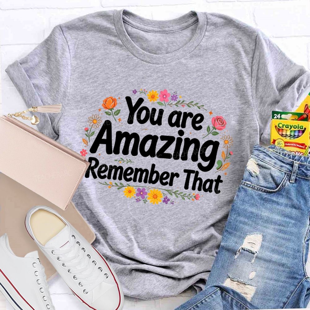 You Are Amazing Remember That Floral Teacher T-Shirt