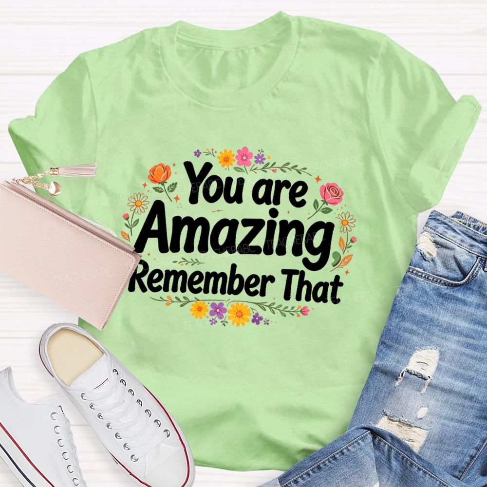 You Are Amazing Remember That Floral Teacher T-Shirt
