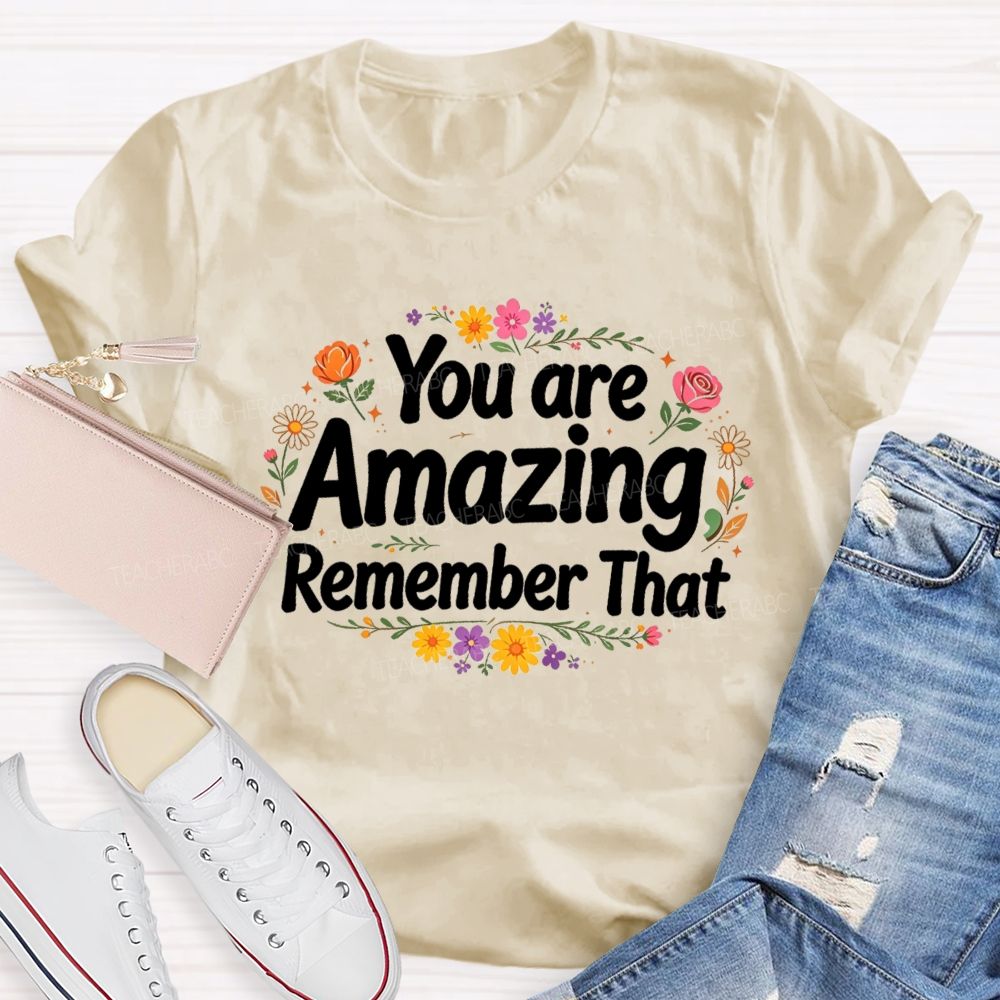 You Are Amazing Remember That Floral Teacher T-Shirt