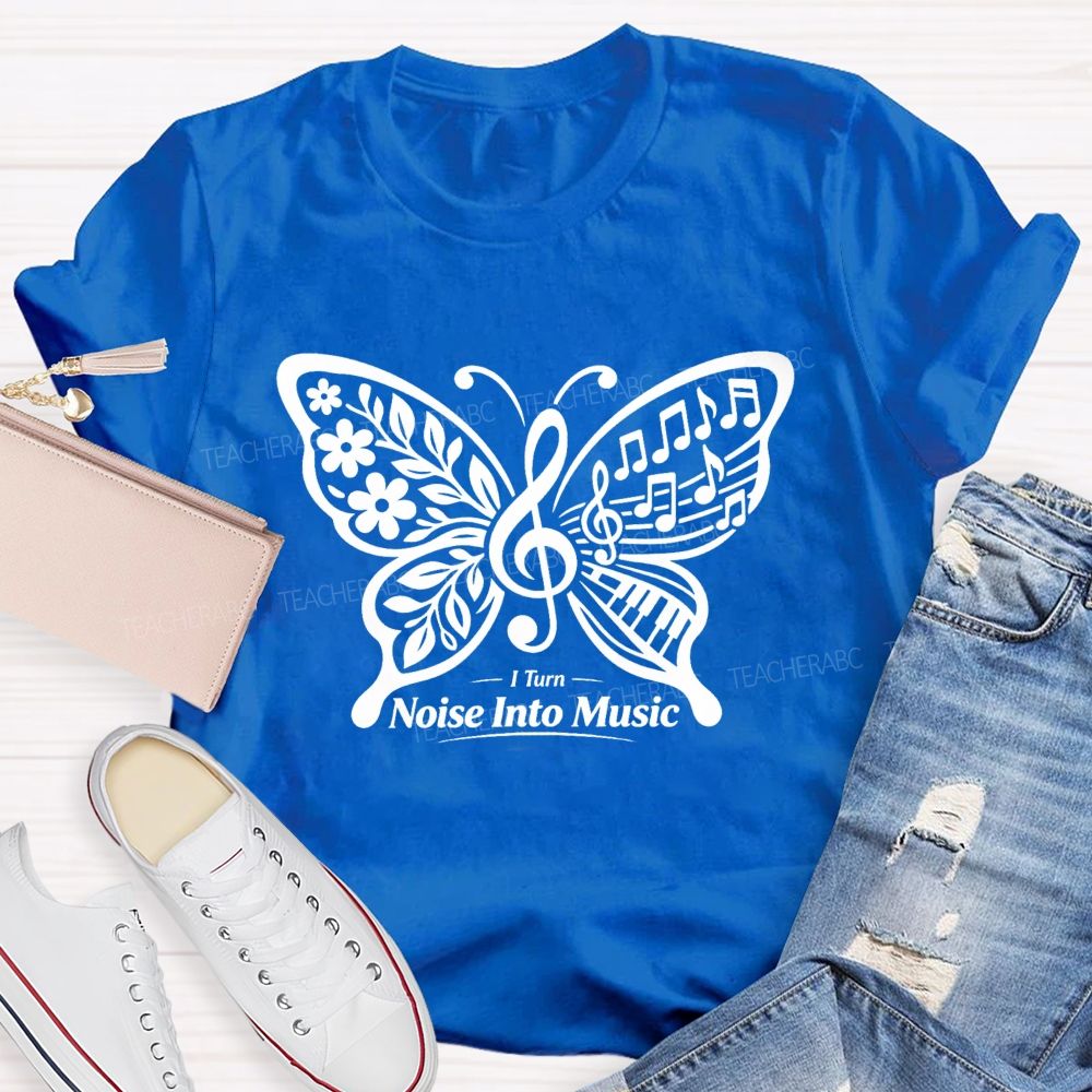 I Turn Noise Into Music Teacher T-Shirt