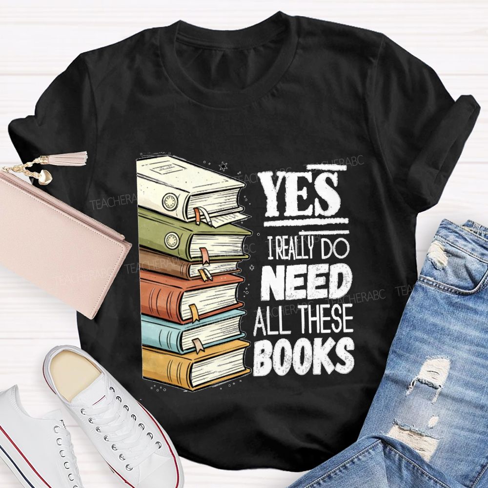 Yes I Really Do Need This Books Book Lover Teacher T-shirt