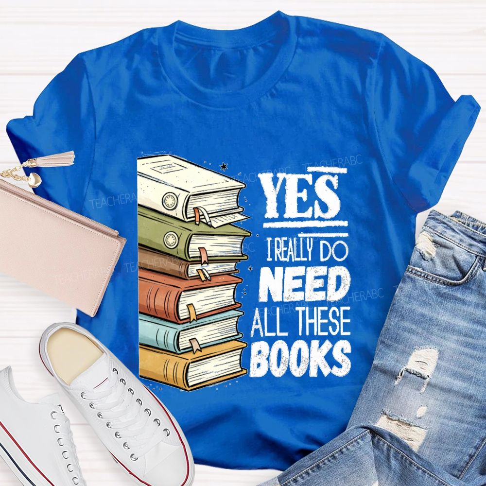 Yes I Really Do Need This Books Book Lover Teacher T-shirt