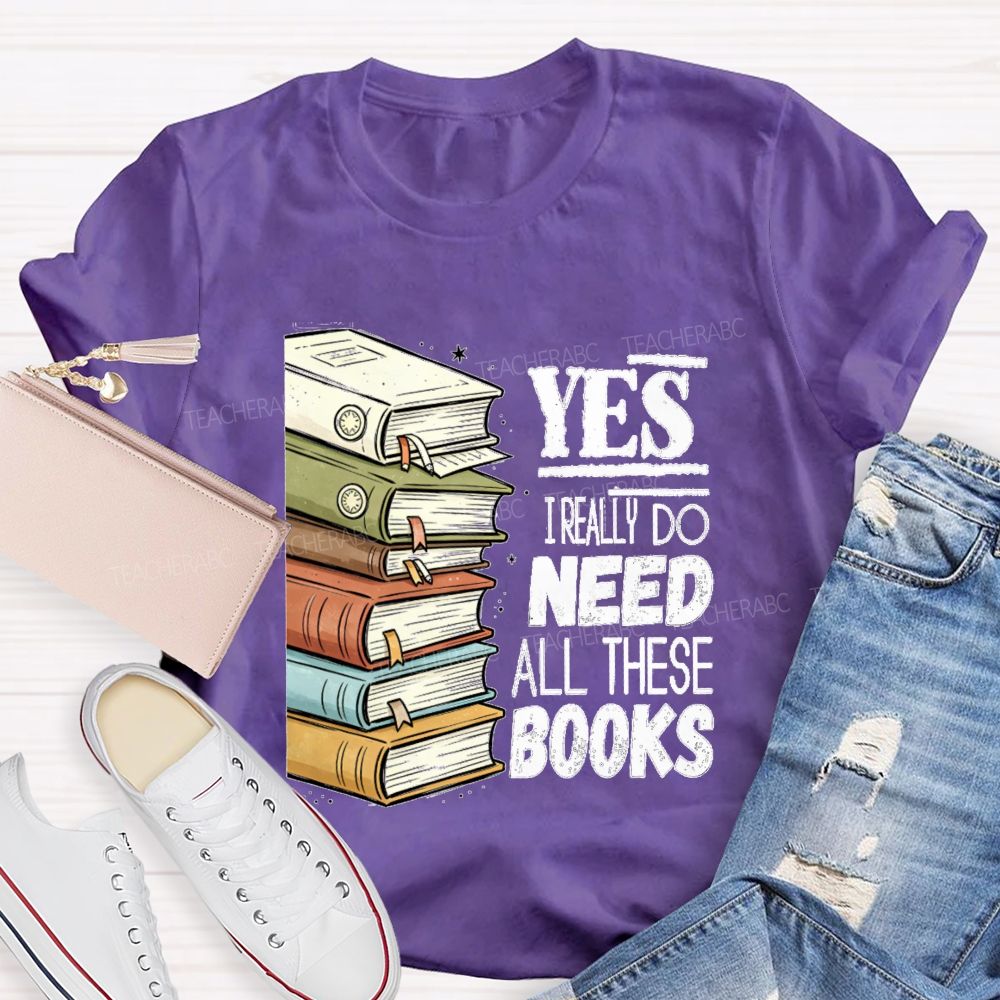 Yes I Really Do Need This Books Book Lover Teacher T-shirt