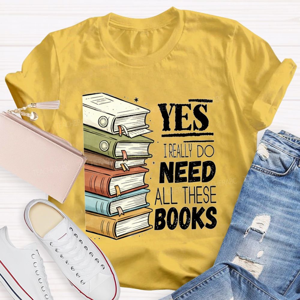 Yes I Really Do Need This Books Book Lover Teacher T-shirt
