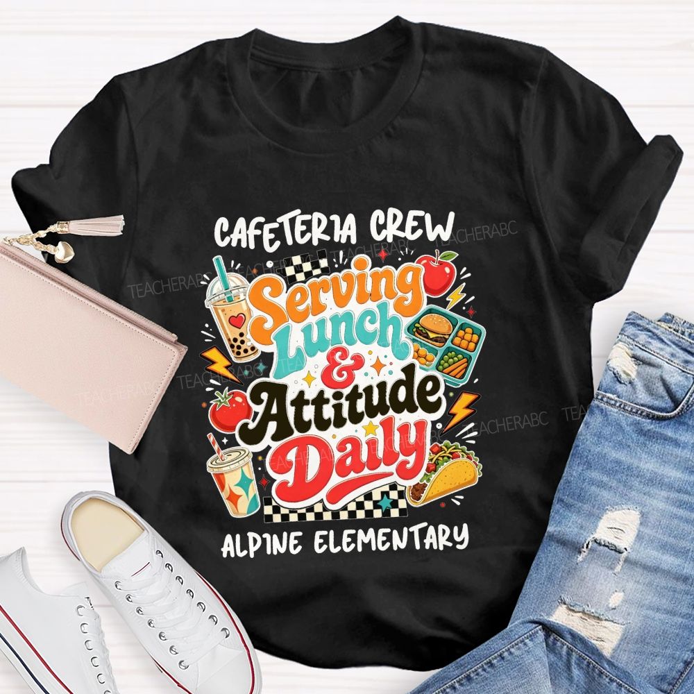 Personalized School Name Cafeteria Crew Serving Lunch And Attitude Daily T-shirt