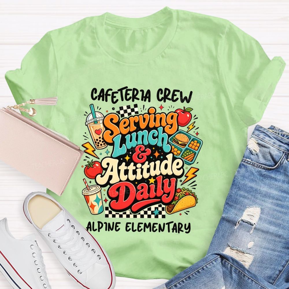 Personalized School Name Cafeteria Crew Serving Lunch And Attitude Daily T-shirt