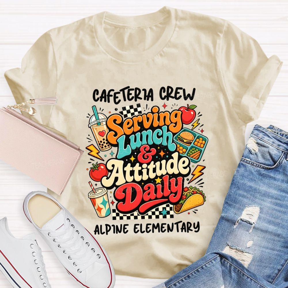 Personalized School Name Cafeteria Crew Serving Lunch And Attitude Daily T-shirt