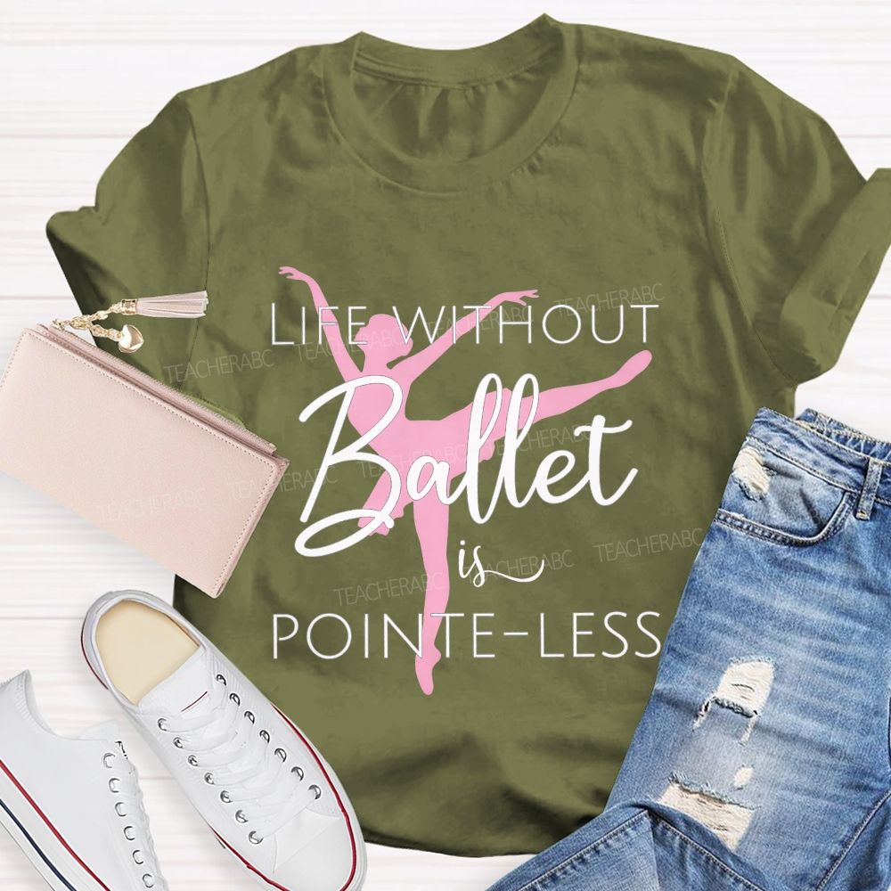 Life Without Ballet Is Pointe Less Pink Ballerina Dancer Teacher T-shirt