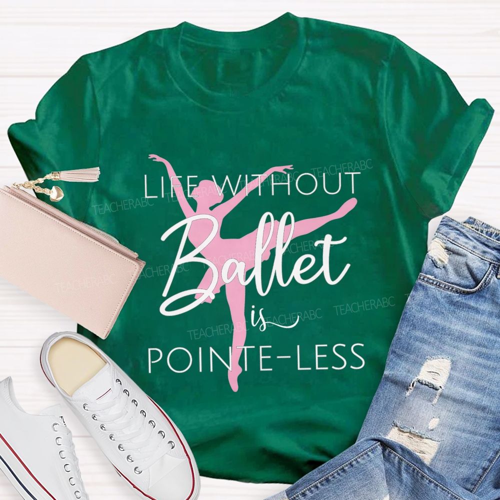 Life Without Ballet Is Pointe Less Pink Ballerina Dancer Teacher T-shirt
