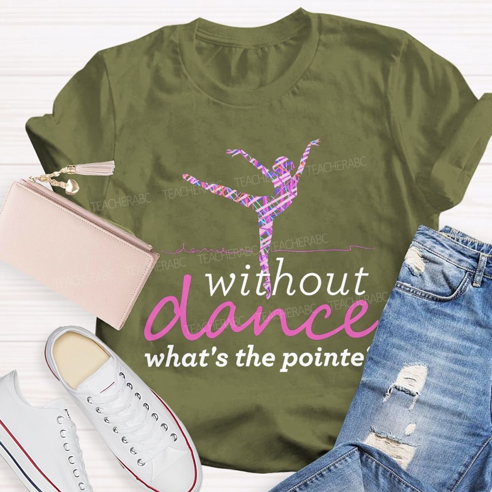 Without Dance What'S The Point Tie Dye Dance Teacher T-shirt