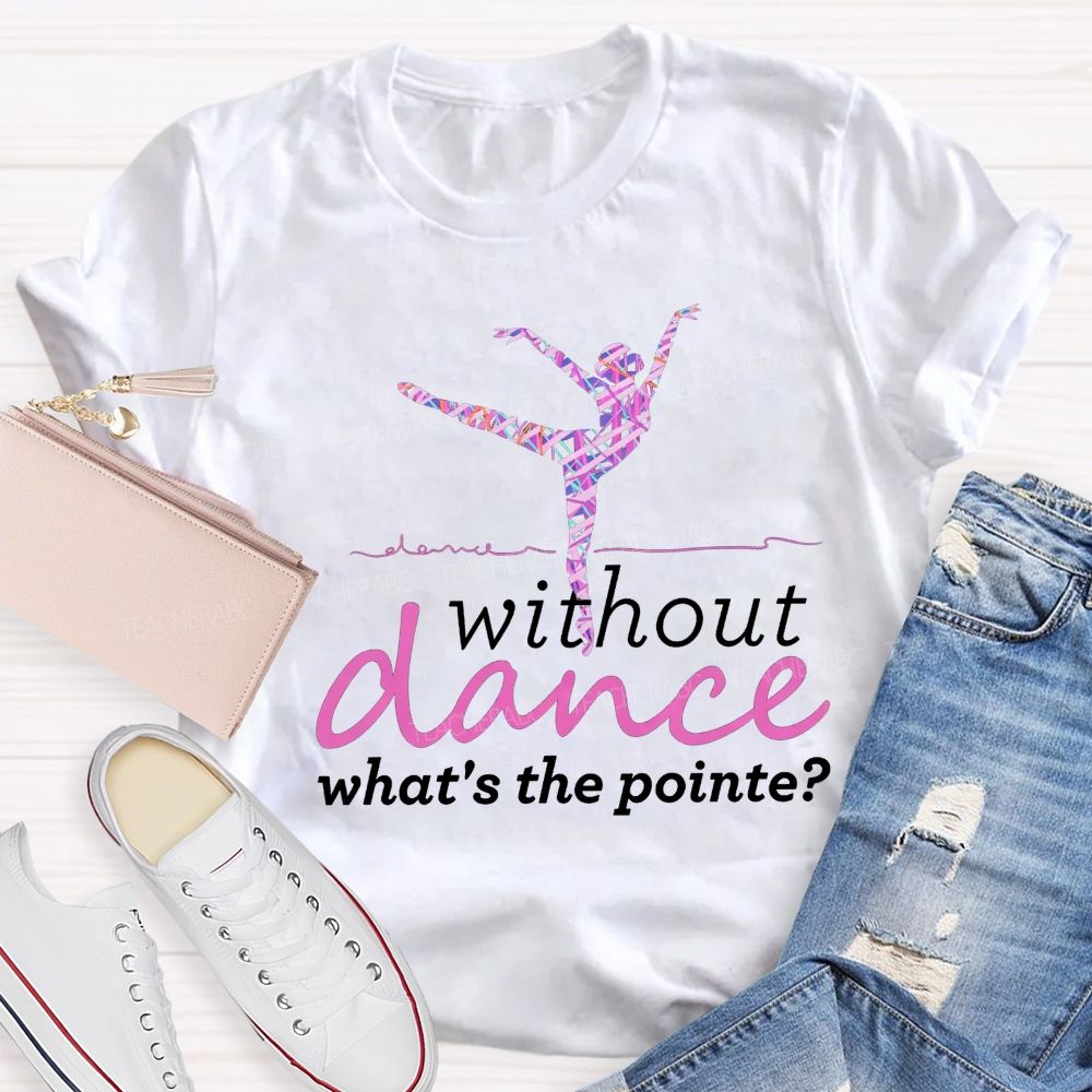 Without Dance What'S The Point Tie Dye Dance Teacher T-shirt